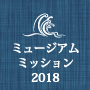 「ミュージアム・ミッション 2018」参加者プレゼント応募締切せまる！